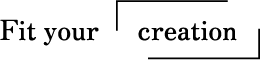 Fit your「creation」