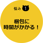 梱包に時間がかかる！